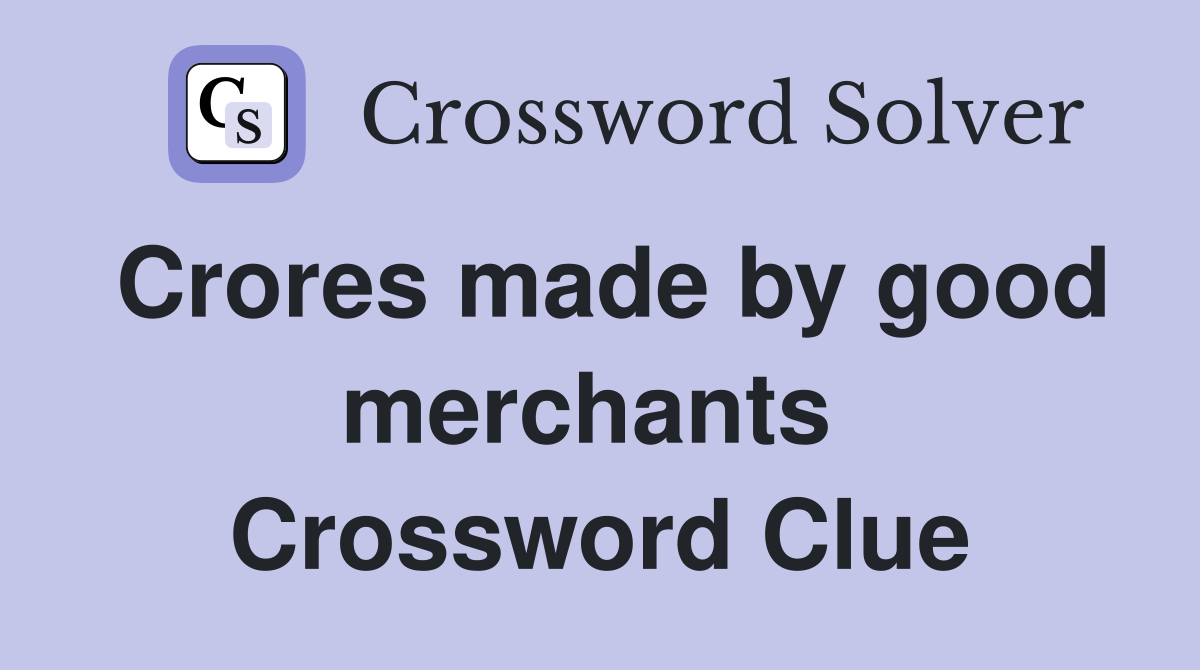 Crores made by good merchants  Crossword Clue