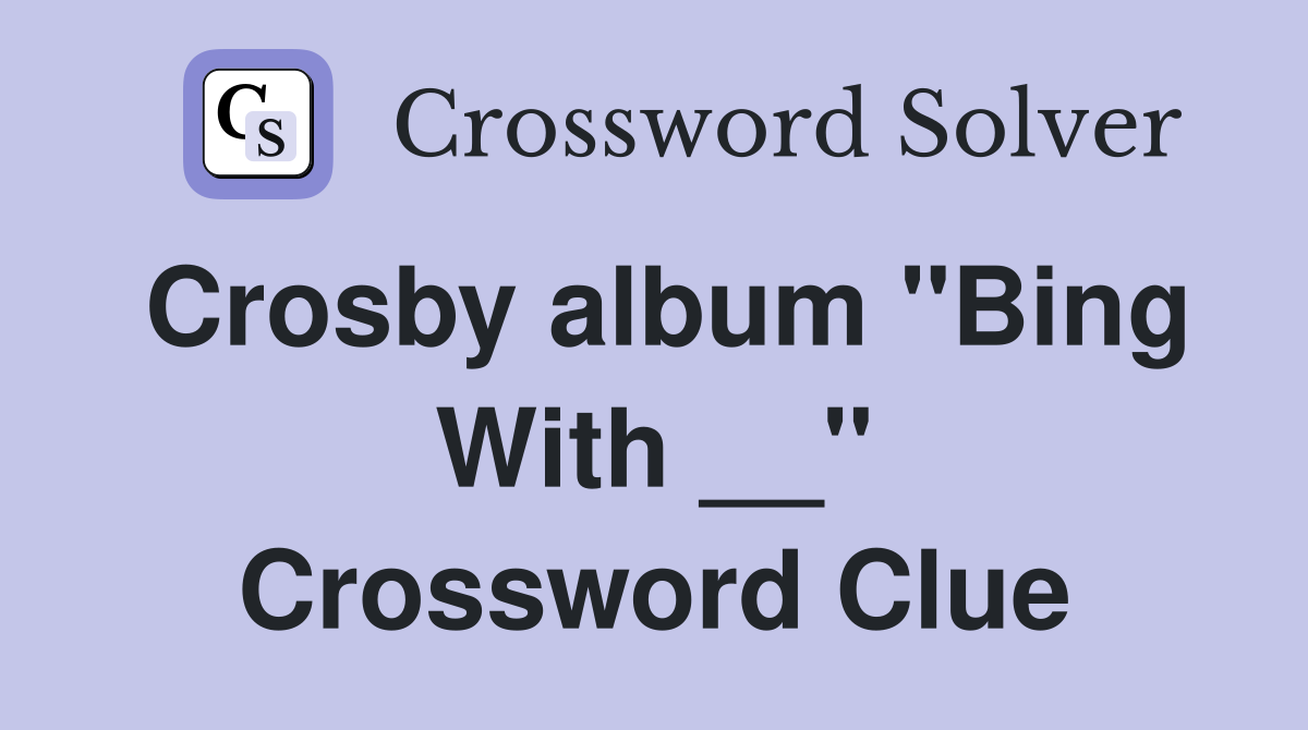 Crosby album "Bing With __" Crossword Clue