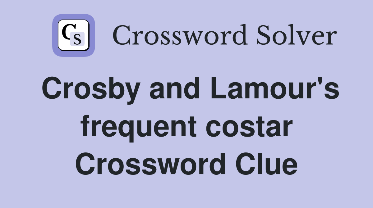 Crosby and Lamour's frequent costar Crossword Clue