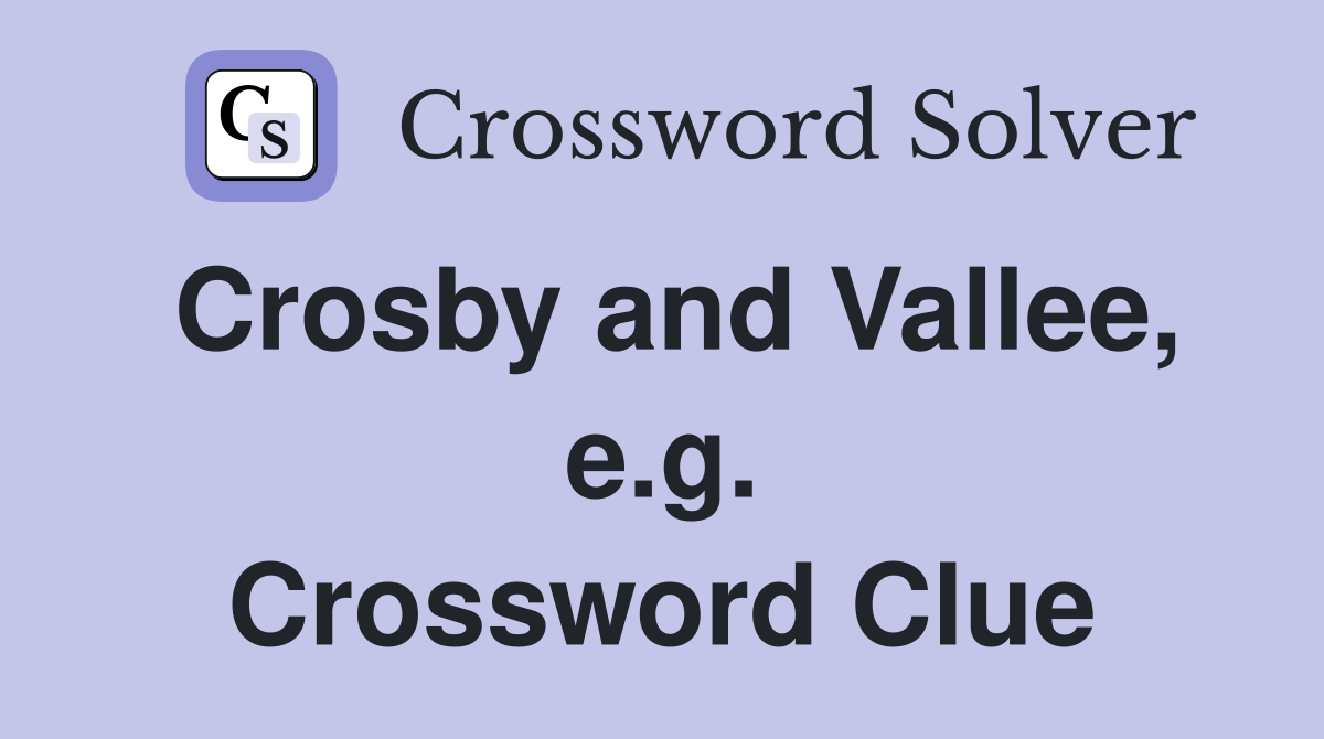 Crosby and Vallee, e.g. Crossword Clue