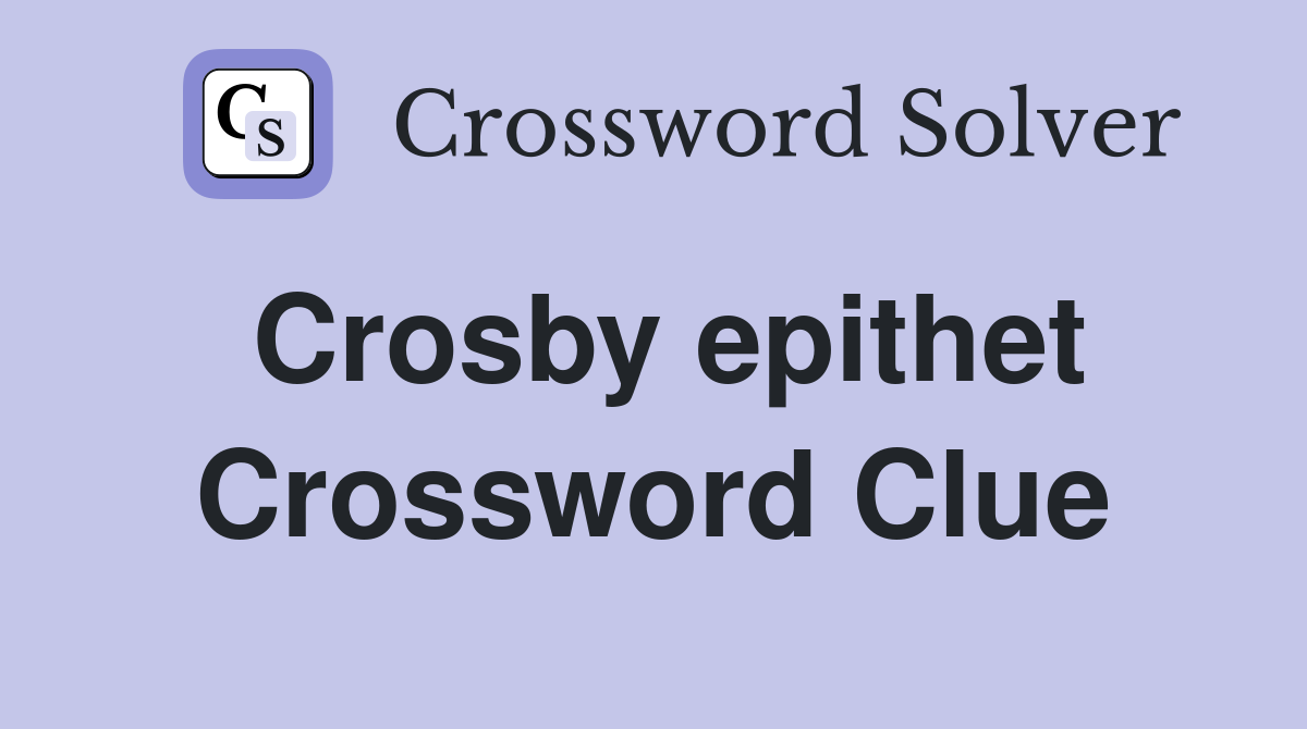 Crosby epithet Crossword Clue