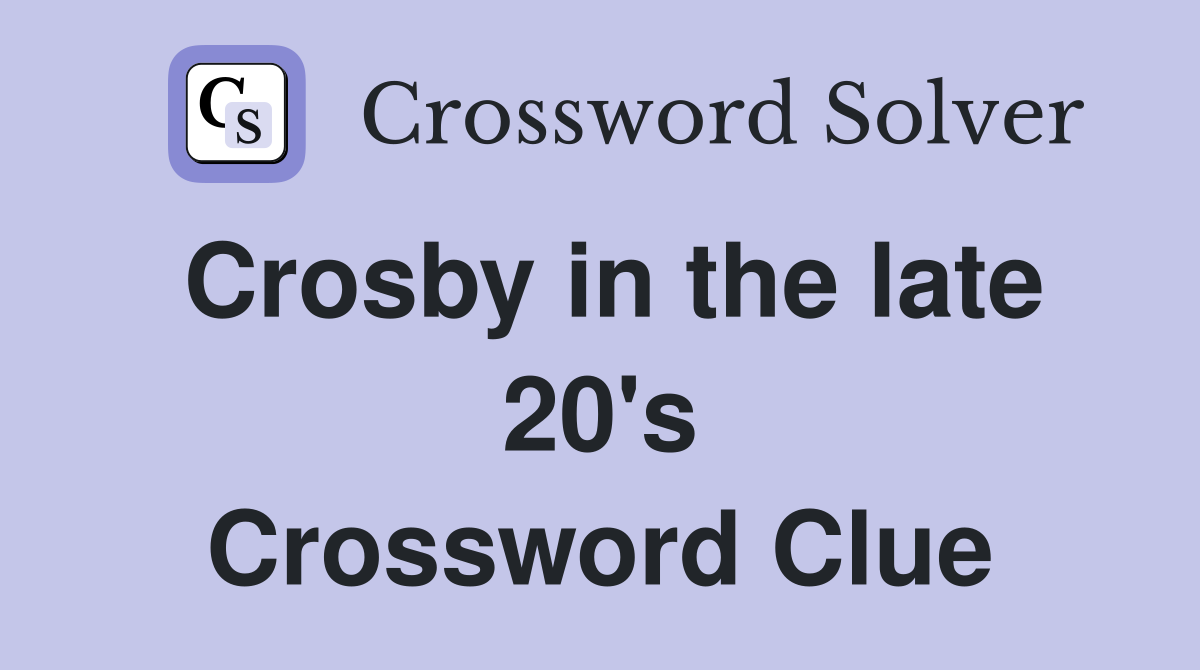 Crosby in the late 20's Crossword Clue