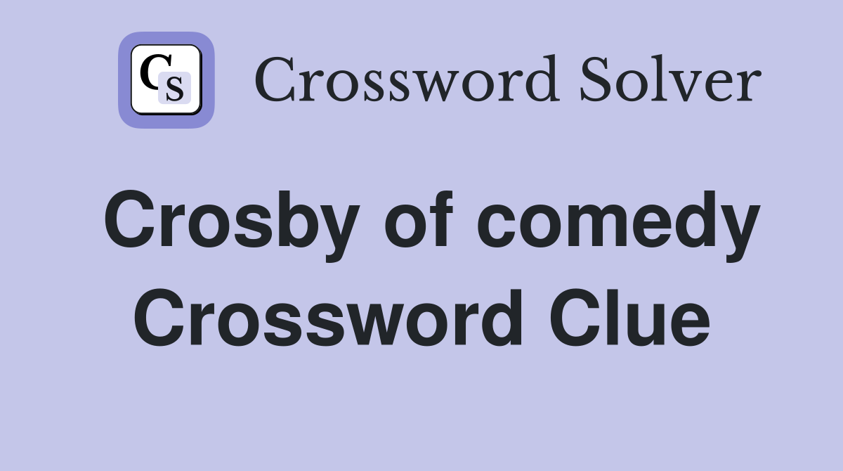 Crosby of comedy Crossword Clue