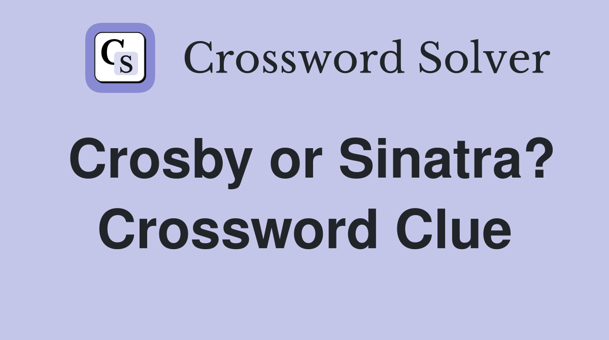 Crosby or Sinatra? Crossword Clue