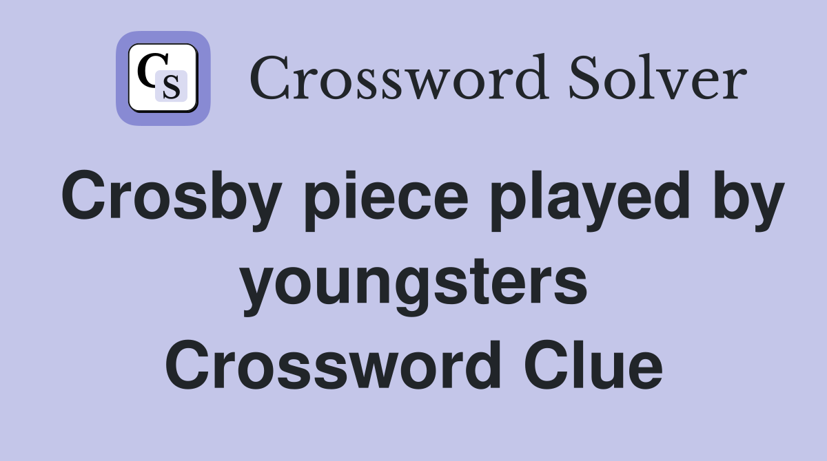 Crosby piece played by youngsters Crossword Clue