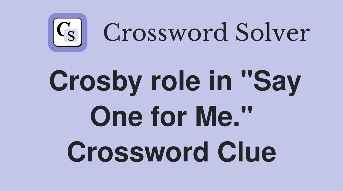 Crosby role in "Say One for Me." Crossword Clue