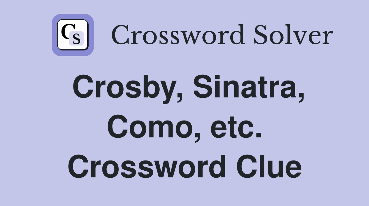 Crosby, Sinatra, Como, etc. Crossword Clue