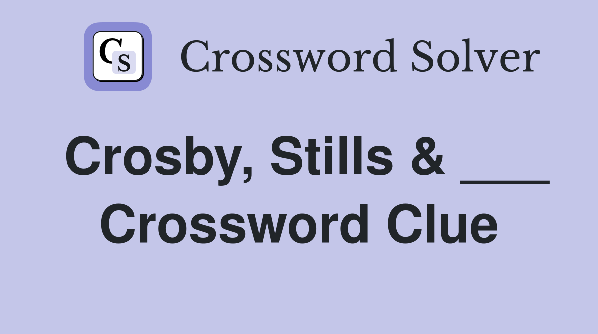 Crosby, Stills & ___ Crossword Clue
