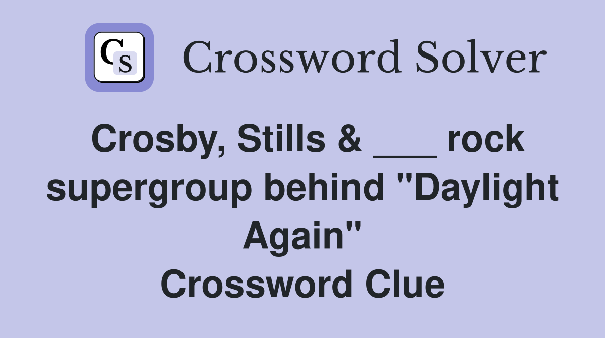 Crosby, Stills & ___ rock supergroup behind "Daylight Again" Crossword Clue