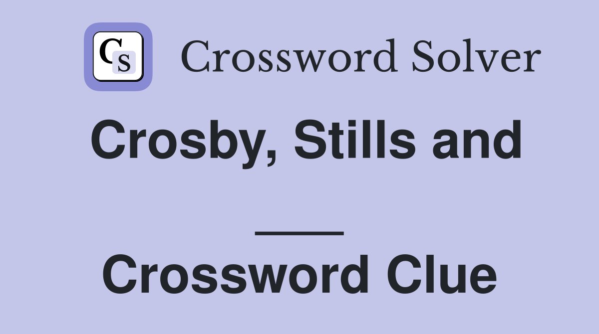 Crosby, Stills and ___ Crossword Clue
