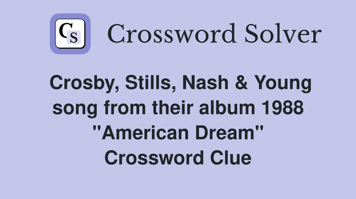 Crosby, Stills, Nash & Young song from their album 1988 "American Dream" Crossword Clue