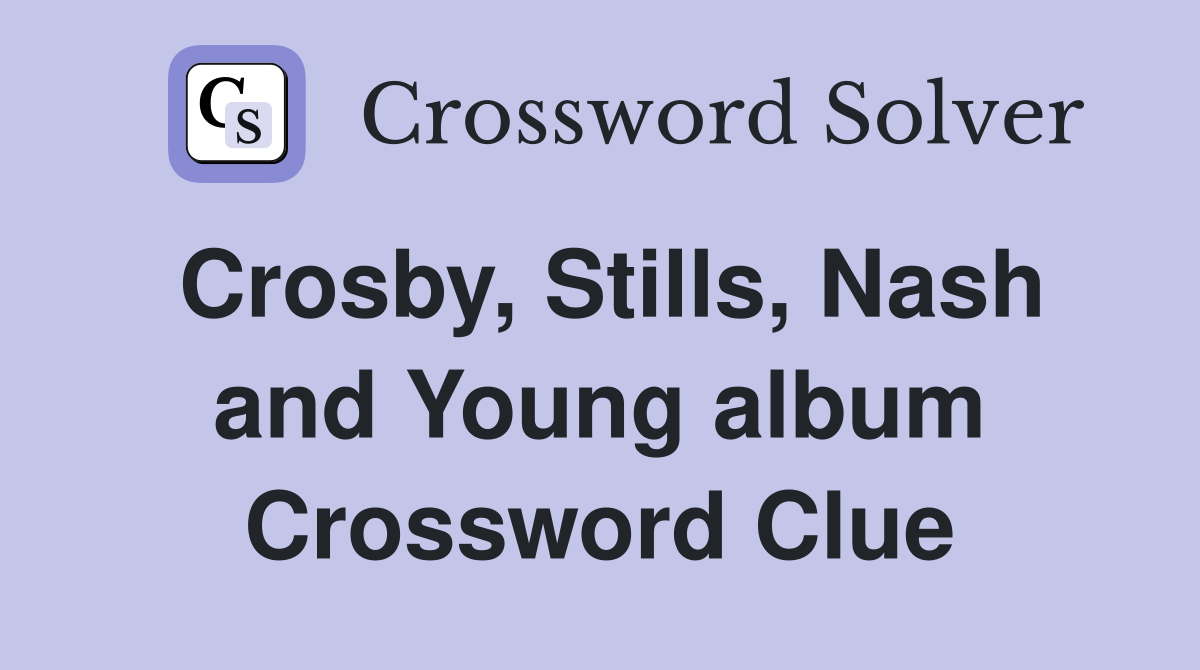 Crosby, Stills, Nash and Young album Crossword Clue
