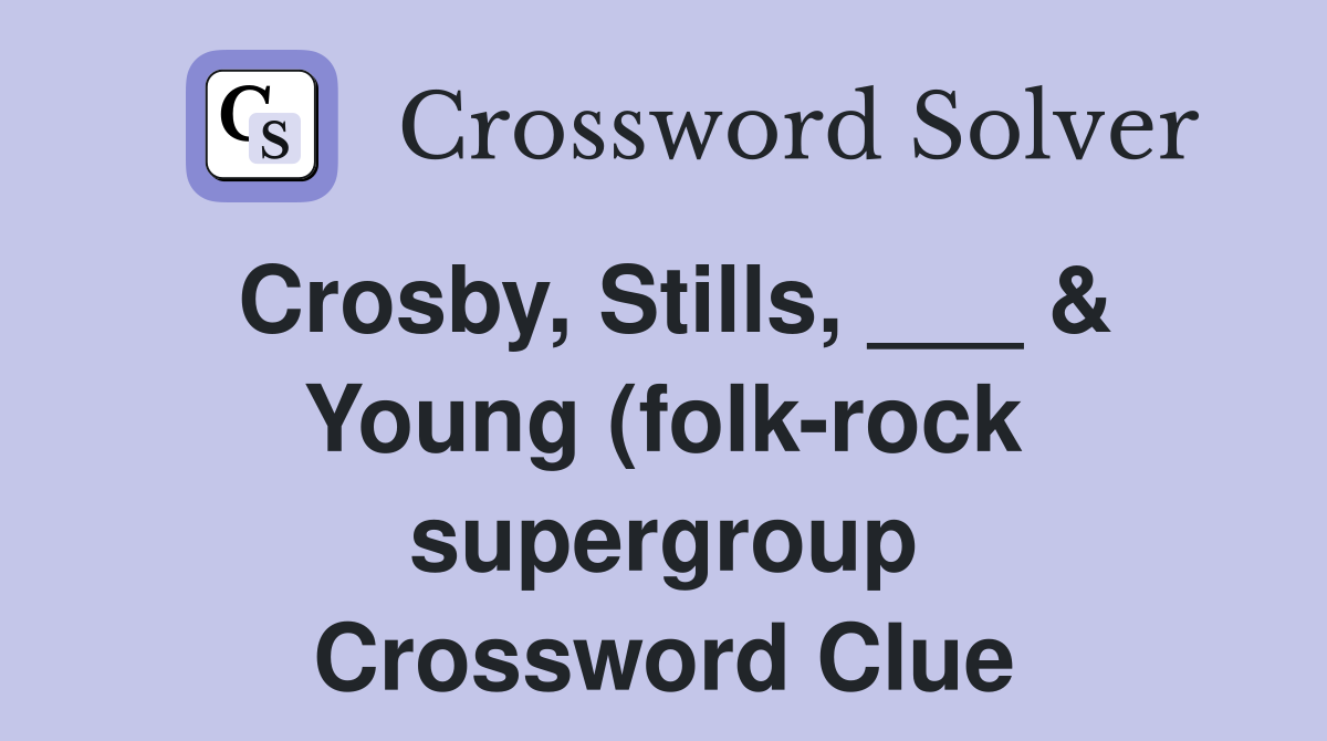 Crosby Stills Young (folk rock supergroup) Crossword Clue Crosby Stills Young (folk rock supergroup) Crossword Clue