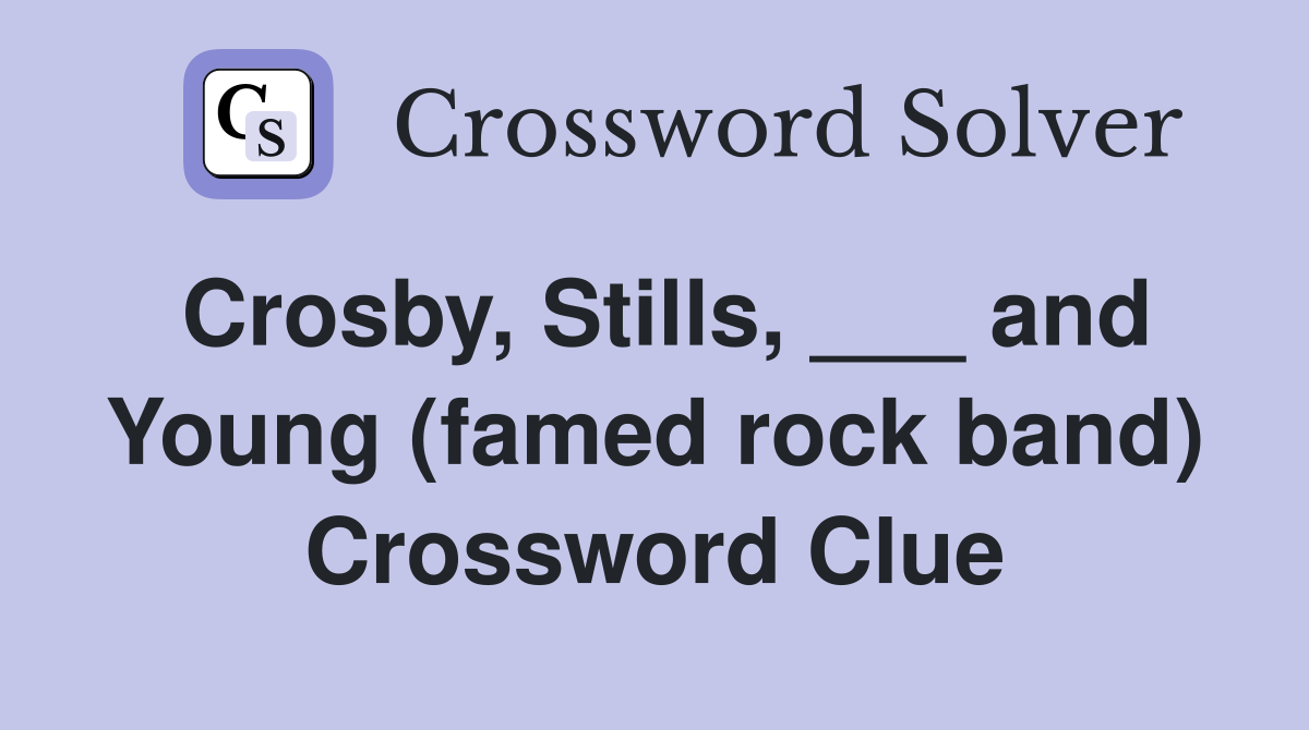 Crosby, Stills, ___ and Young (famed rock band) Crossword Clue