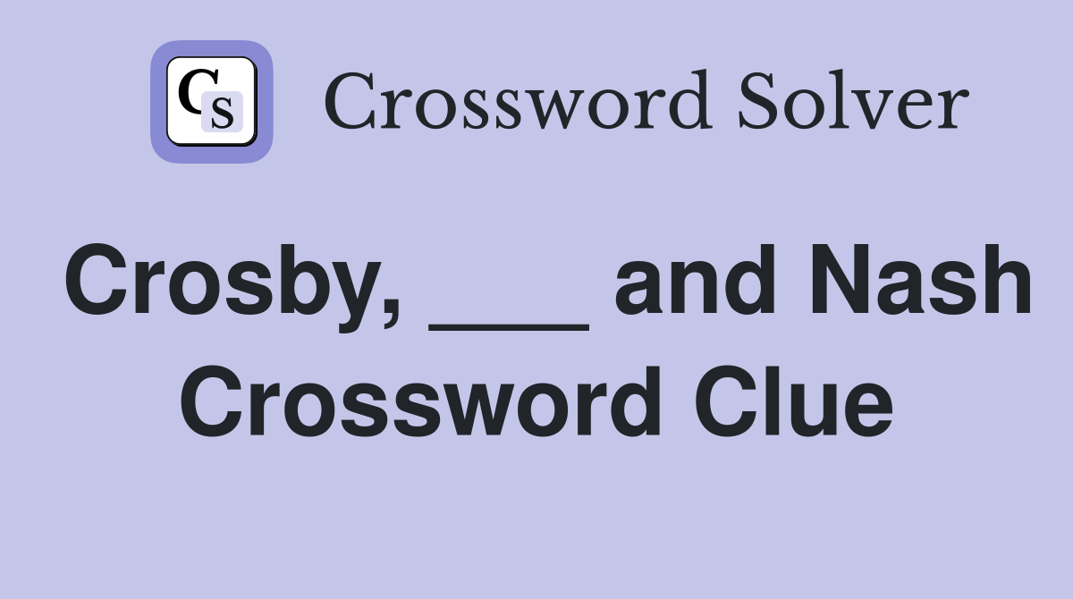 Crosby, ___ and Nash Crossword Clue