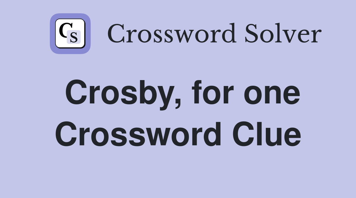 Crosby, for one Crossword Clue
