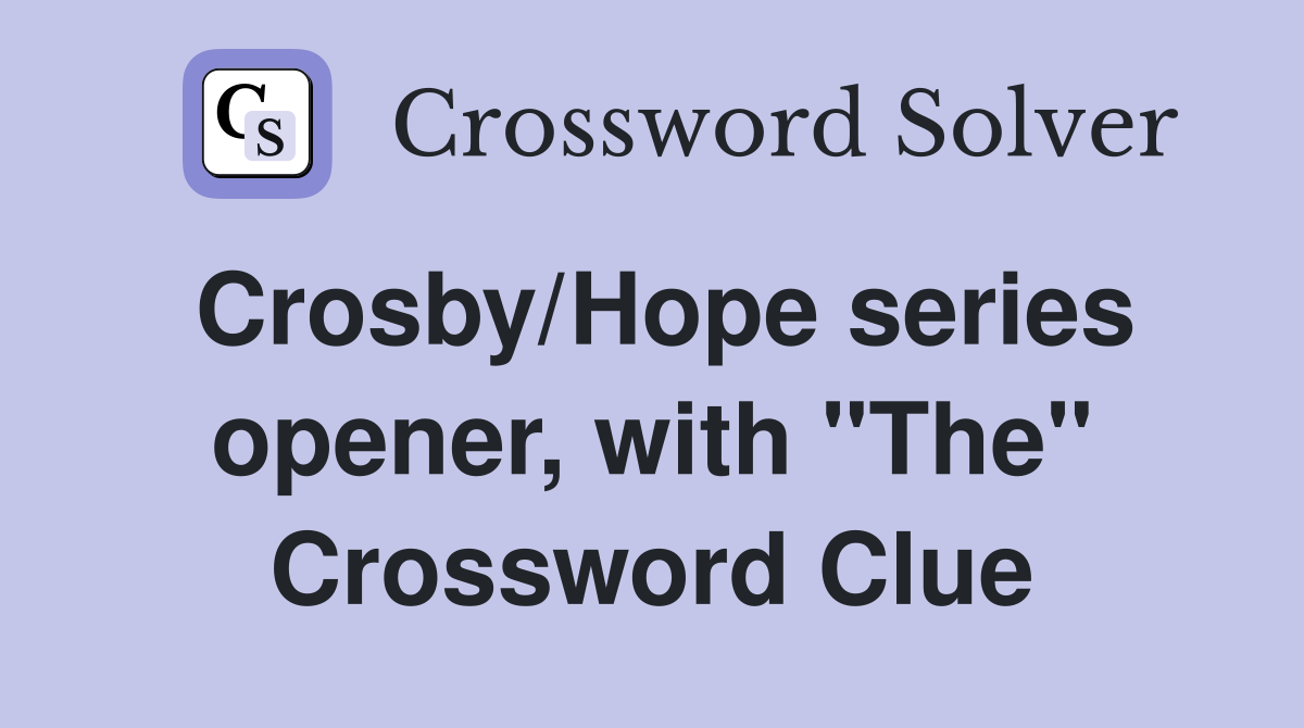 Crosby/Hope series opener, with "The" Crossword Clue