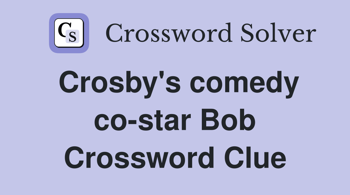 Crosby's comedy co-star Bob Crossword Clue