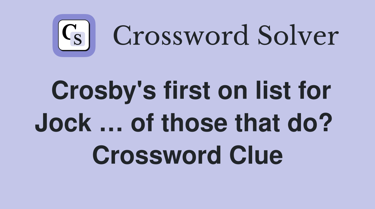 Crosby's first on list for Jock … of those that do?  Crossword Clue