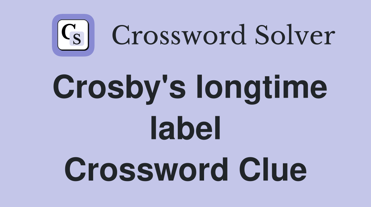 Crosby's longtime label Crossword Clue