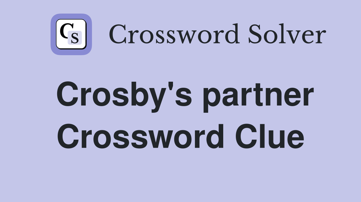 Crosby's partner Crossword Clue