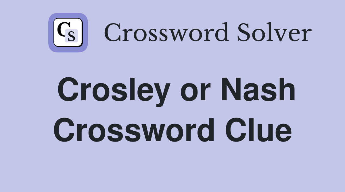 Crosley or Nash Crossword Clue