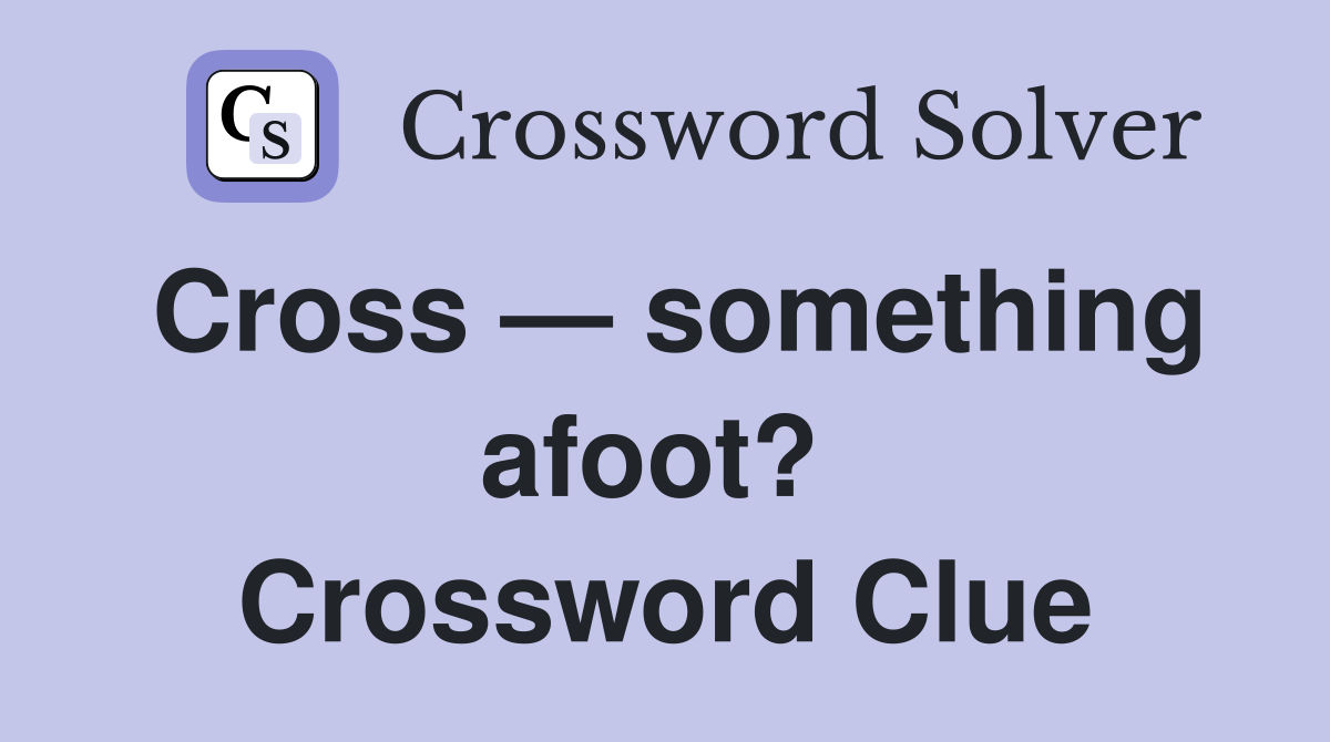 Cross — something afoot?  Crossword Clue