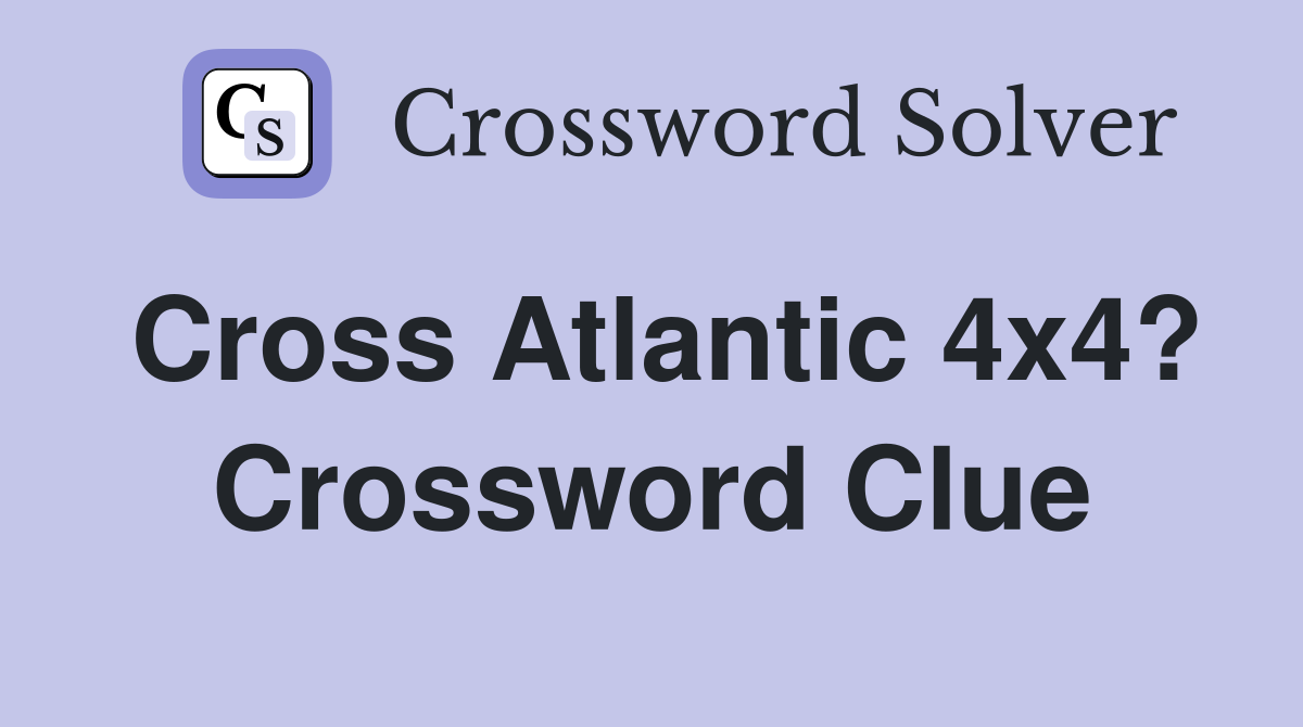Cross Atlantic 4x4? Crossword Clue
