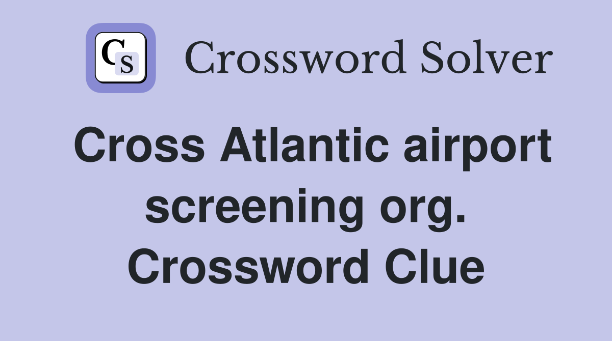 Cross Atlantic airport screening org. Crossword Clue