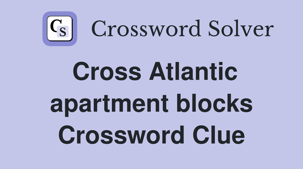 Cross Atlantic apartment blocks Crossword Clue