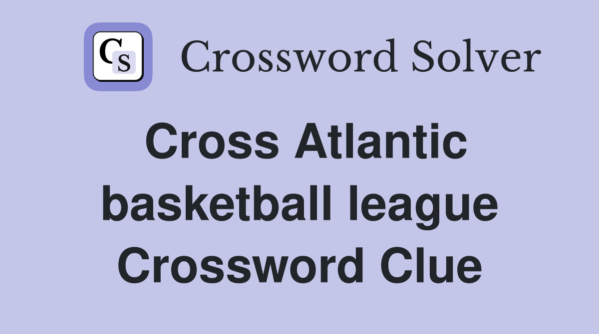 Cross Atlantic basketball league Crossword Clue
