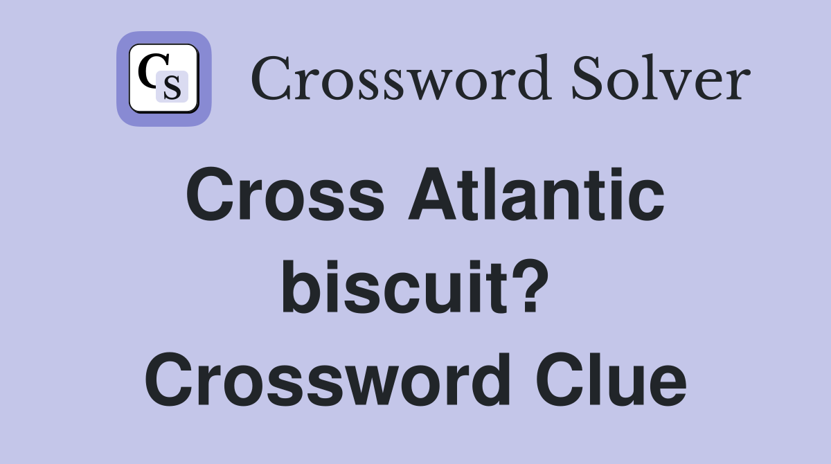 Cross Atlantic biscuit? Crossword Clue