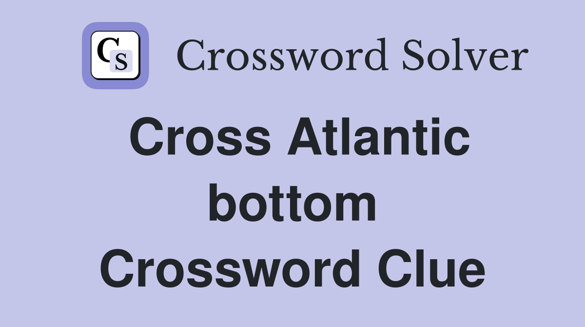 Cross Atlantic bottom Crossword Clue