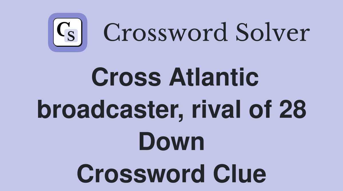 Cross Atlantic broadcaster, rival of 28 Down Crossword Clue