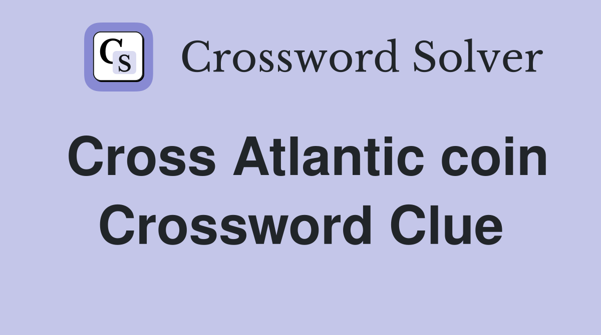 Cross Atlantic coin Crossword Clue