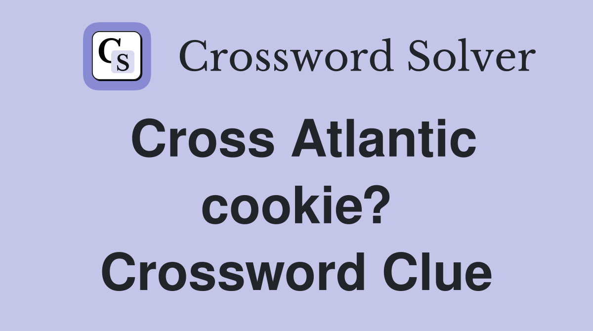 Cross Atlantic cookie? Crossword Clue