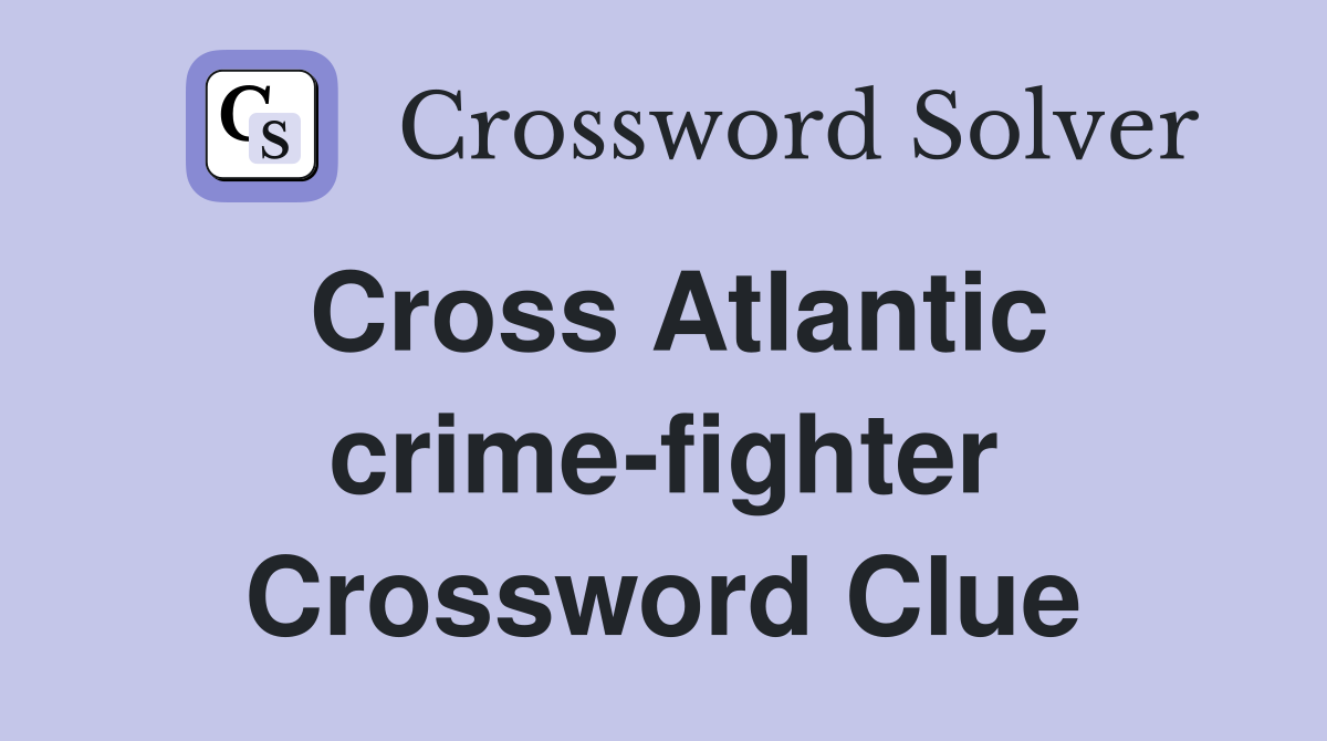Cross Atlantic crime-fighter Crossword Clue