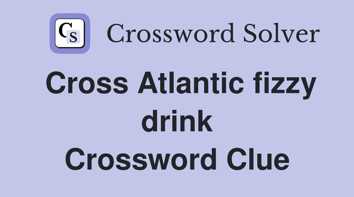 Cross Atlantic fizzy drink Crossword Clue