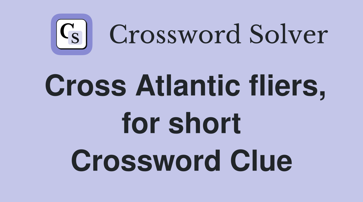 Cross Atlantic fliers, for short Crossword Clue