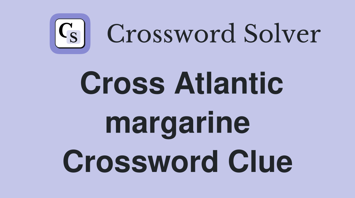 Cross Atlantic margarine Crossword Clue