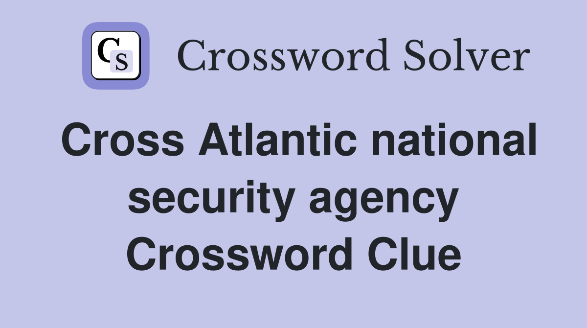 Cross Atlantic national security agency Crossword Clue