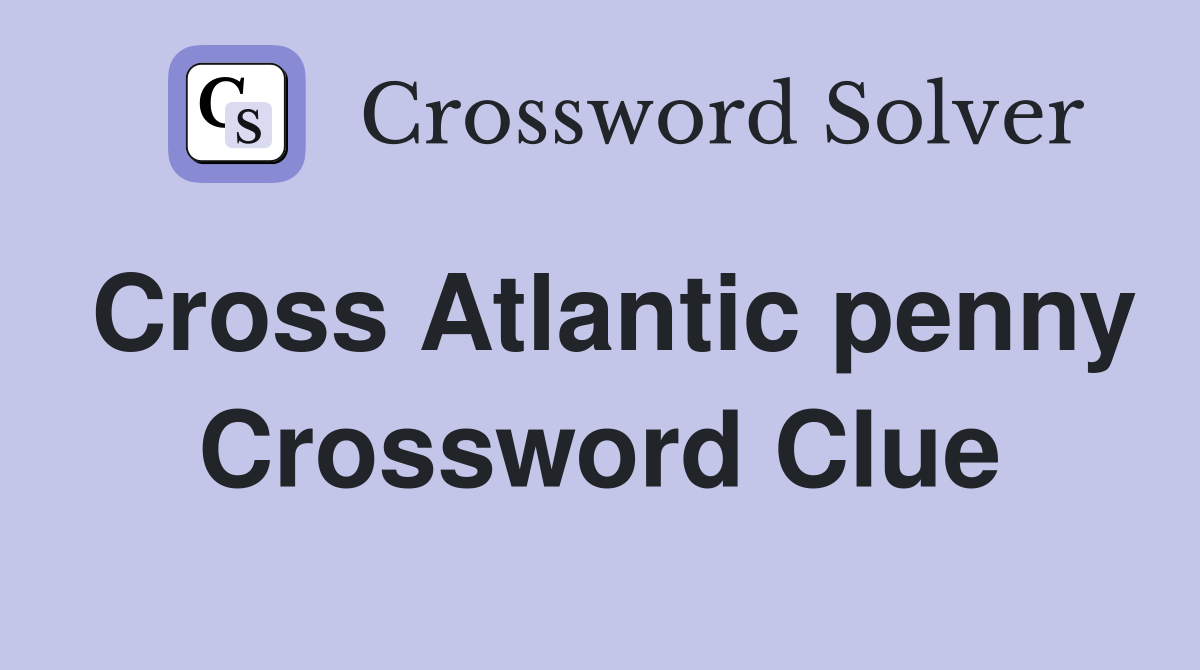 Cross Atlantic penny Crossword Clue