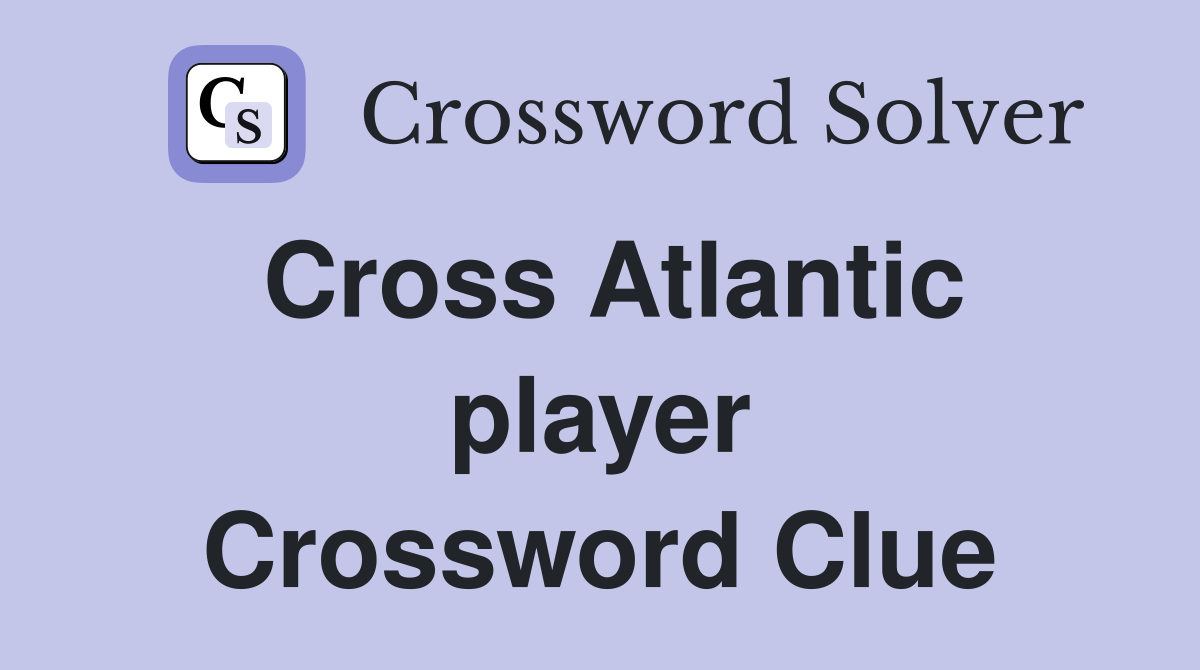Cross Atlantic player Crossword Clue