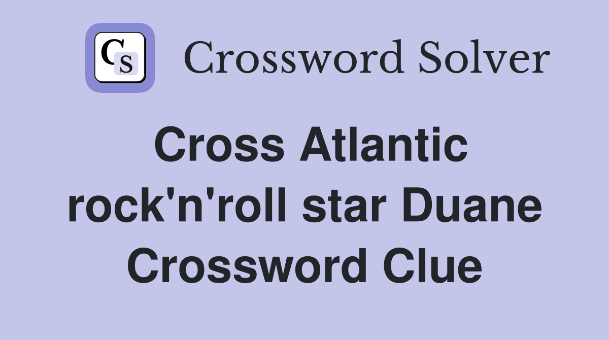 Cross Atlantic rock'n'roll star Duane Crossword Clue