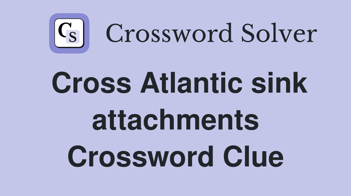Cross Atlantic sink attachments Crossword Clue