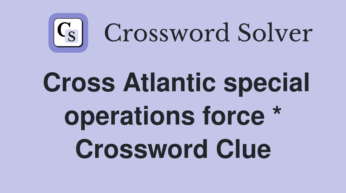 Cross Atlantic special operations force * Crossword Clue