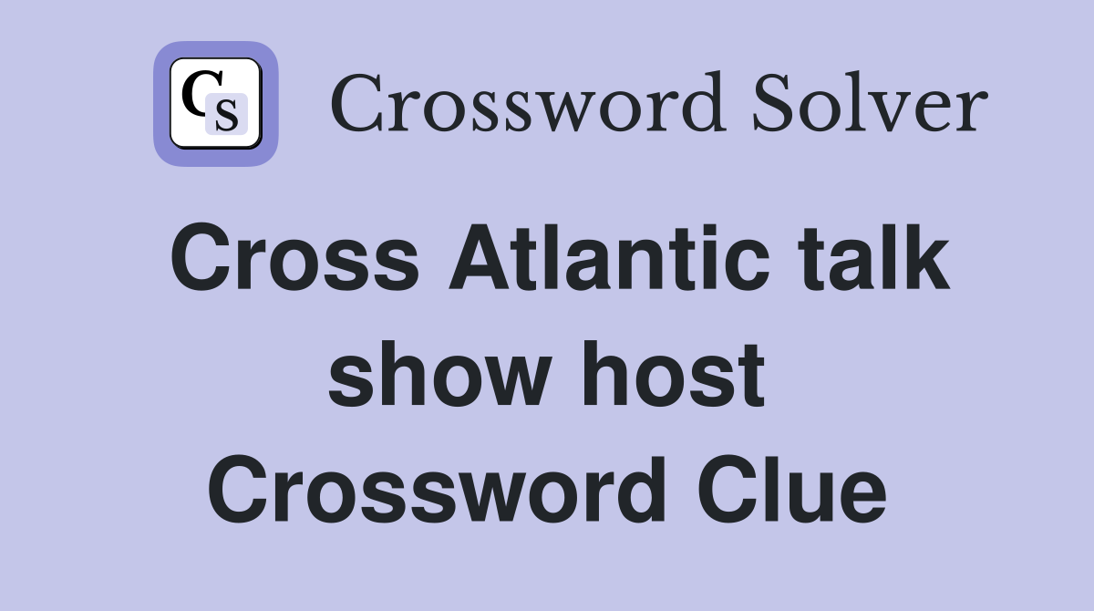 Cross Atlantic talk show host Crossword Clue