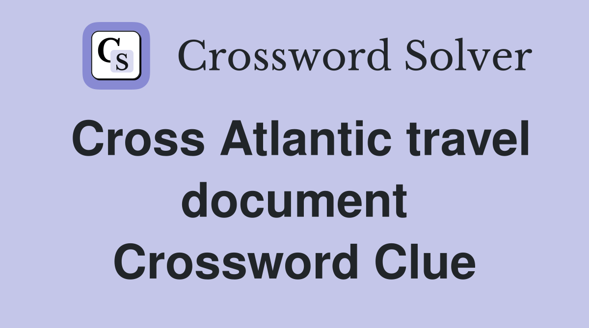 Cross Atlantic travel document Crossword Clue