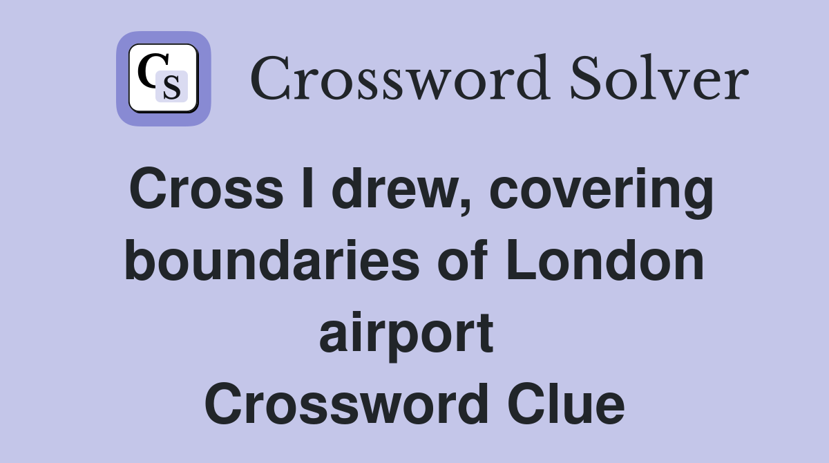 Cross I drew, covering boundaries of London airport  Crossword Clue