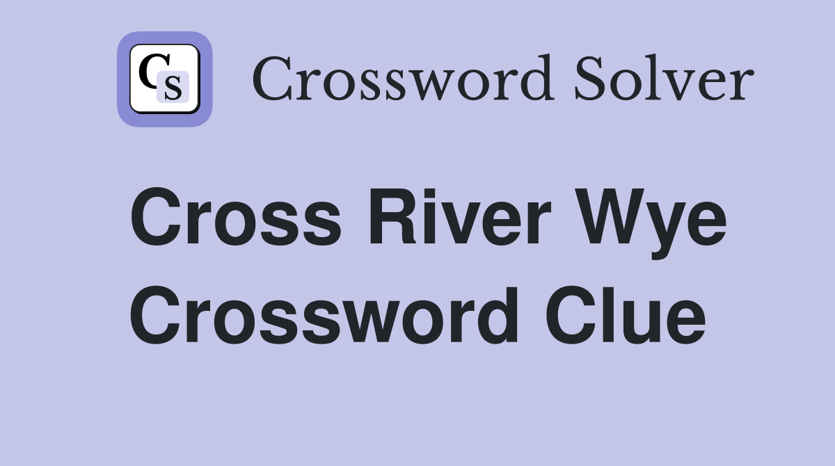 Cross River Wye Crossword Clue